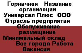 Горничная › Название организации ­ Универсал Плюс, ООО › Отрасль предприятия ­ Обслуживание, размещение › Минимальный оклад ­ 25 000 - Все города Работа » Вакансии   . Башкортостан респ.,Баймакский р-н